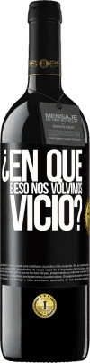 39,95 € Envío gratis | Vino Tinto Edición RED MBE Reserva ¿En qué beso nos volvimos vicio? Etiqueta Negra. Etiqueta personalizable Reserva 12 Meses Cosecha 2015 Tempranillo