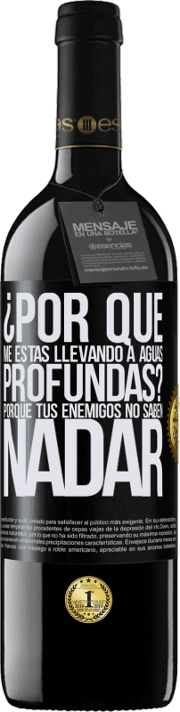 39,95 € Envío gratis | Vino Tinto Edición RED MBE Reserva ¿Por qué me estás llevando a aguas profundas? Porque tus enemigos no saben nadar Etiqueta Negra. Etiqueta personalizable Reserva 12 Meses Cosecha 2015 Tempranillo