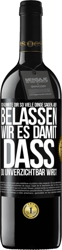 39,95 € Kostenloser Versand | Rotwein RED Ausgabe MBE Reserve Ich könnte dir so viele Dinge sagen, aber belassen wir es damit, dass du unverzichtbar wirst Schwarzes Etikett. Anpassbares Etikett Reserve 12 Monate Ernte 2015 Tempranillo