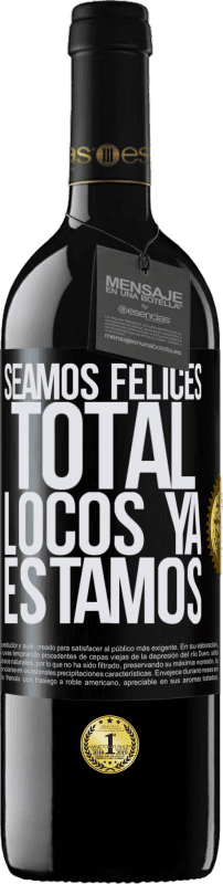 39,95 € Envío gratis | Vino Tinto Edición RED MBE Reserva Seamos felices, total, locos ya estamos Etiqueta Negra. Etiqueta personalizable Reserva 12 Meses Cosecha 2015 Tempranillo