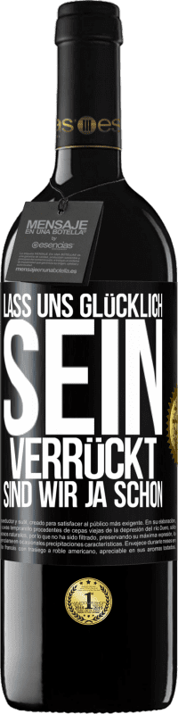 39,95 € Kostenloser Versand | Rotwein RED Ausgabe MBE Reserve Lass uns glücklich sein, verrückt sind wir ja schon Schwarzes Etikett. Anpassbares Etikett Reserve 12 Monate Ernte 2015 Tempranillo