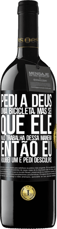 39,95 € Envio grátis | Vinho tinto Edição RED MBE Reserva Pedi a Deus uma bicicleta, mas sei que Ele não trabalha dessa maneira. Então eu roubei um e pedi desculpas Etiqueta Preta. Etiqueta personalizável Reserva 12 Meses Colheita 2015 Tempranillo