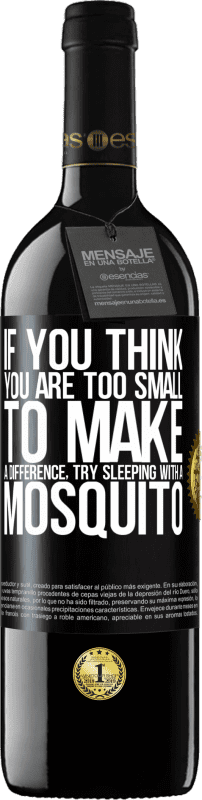 39,95 € Free Shipping | Red Wine RED Edition MBE Reserve If you think you are too small to make a difference, try sleeping with a mosquito Black Label. Customizable label Reserve 12 Months Harvest 2016 Tempranillo