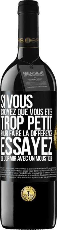 39,95 € Envoi gratuit | Vin rouge Édition RED MBE Réserve Si vous croyez que vous êtes trop petit pour faire la différence, essayez de dormir avec un moustique Étiquette Noire. Étiquette personnalisable Réserve 12 Mois Récolte 2015 Tempranillo