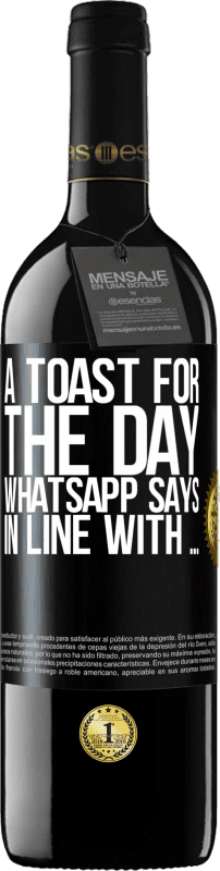 39,95 € Free Shipping | Red Wine RED Edition MBE Reserve A toast for the day WhatsApp says In line with ... Black Label. Customizable label Reserve 12 Months Harvest 2016 Tempranillo