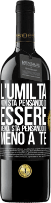 39,95 € Spedizione Gratuita | Vino rosso Edizione RED MBE Riserva L'umiltà non sta pensando di essere meno, sta pensando di meno a te Etichetta Nera. Etichetta personalizzabile Riserva 12 Mesi Raccogliere 2014 Tempranillo