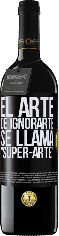 39,95 € Kostenloser Versand | Rotwein RED Ausgabe MBE Reserve El arte de ignorarte se llama Super-arte Schwarzes Etikett. Anpassbares Etikett Reserve 12 Monate Ernte 2015 Tempranillo