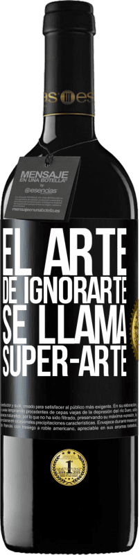 39,95 € Envio grátis | Vinho tinto Edição RED MBE Reserva El arte de ignorarte se llama Super-arte Etiqueta Preta. Etiqueta personalizável Reserva 12 Meses Colheita 2015 Tempranillo