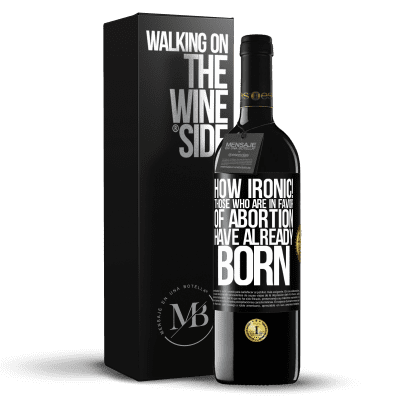 «How ironic! Those who are in favor of abortion are already born» RED Edition MBE Reserve