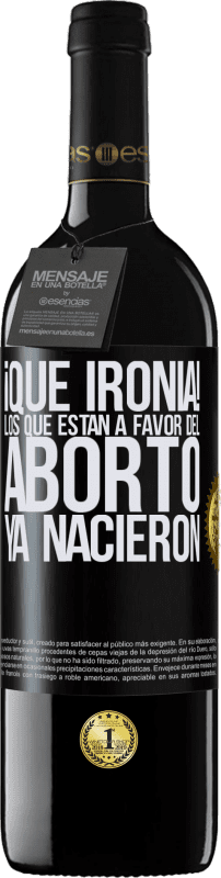 39,95 € Envío gratis | Vino Tinto Edición RED MBE Reserva ¡Qué ironía! Los que están a favor del aborto ya nacieron Etiqueta Negra. Etiqueta personalizable Reserva 12 Meses Cosecha 2015 Tempranillo