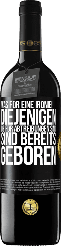 39,95 € Kostenloser Versand | Rotwein RED Ausgabe MBE Reserve Was für eine Ironie! Diejenigen, die für Abtreibungen sind, sind bereits geboren Schwarzes Etikett. Anpassbares Etikett Reserve 12 Monate Ernte 2015 Tempranillo