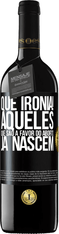 39,95 € Envio grátis | Vinho tinto Edição RED MBE Reserva Que ironia! Aqueles que são a favor do aborto já nascem Etiqueta Preta. Etiqueta personalizável Reserva 12 Meses Colheita 2015 Tempranillo