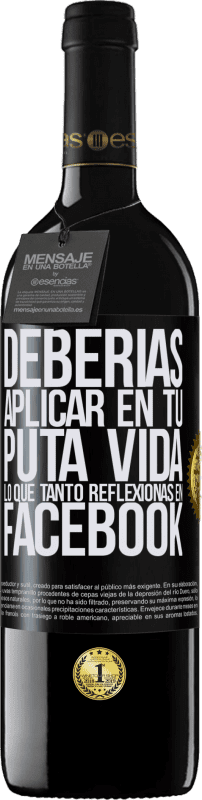 39,95 € Envío gratis | Vino Tinto Edición RED MBE Reserva Deberías aplicar en tu puta vida, lo que tanto reflexionas en Facebook Etiqueta Negra. Etiqueta personalizable Reserva 12 Meses Cosecha 2015 Tempranillo