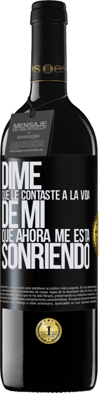 39,95 € Envío gratis | Vino Tinto Edición RED MBE Reserva Dime qué le contaste a la vida de mi que ahora me está sonriendo Etiqueta Negra. Etiqueta personalizable Reserva 12 Meses Cosecha 2015 Tempranillo