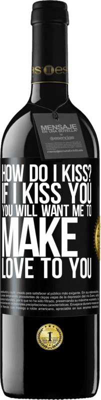 39,95 € Free Shipping | Red Wine RED Edition MBE Reserve how do I kiss? If I kiss you, you will want me to make love to you Black Label. Customizable label Reserve 12 Months Harvest 2015 Tempranillo