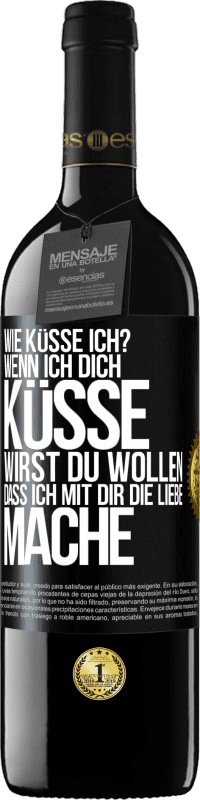 39,95 € Kostenloser Versand | Rotwein RED Ausgabe MBE Reserve Wie küsse ich? Wenn ich dich küsse, wirst du wollen, dass ich mit dir die Liebe mache Schwarzes Etikett. Anpassbares Etikett Reserve 12 Monate Ernte 2015 Tempranillo