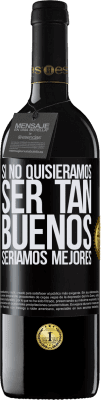 39,95 € Envío gratis | Vino Tinto Edición RED MBE Reserva Si no quisiéramos ser tan buenos, seríamos mejores Etiqueta Negra. Etiqueta personalizable Reserva 12 Meses Cosecha 2015 Tempranillo