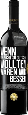 39,95 € Kostenloser Versand | Rotwein RED Ausgabe MBE Reserve Wenn wir nicht so gut sein wollten, wären wir besser Schwarzes Etikett. Anpassbares Etikett Reserve 12 Monate Ernte 2015 Tempranillo