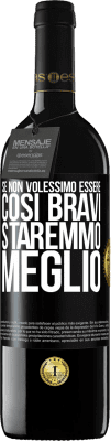 39,95 € Spedizione Gratuita | Vino rosso Edizione RED MBE Riserva Se non volessimo essere così bravi, staremmo meglio Etichetta Nera. Etichetta personalizzabile Riserva 12 Mesi Raccogliere 2014 Tempranillo