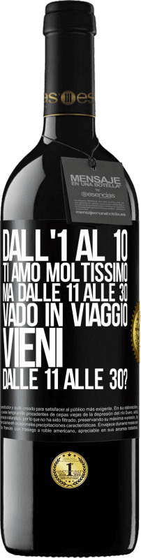 39,95 € Spedizione Gratuita | Vino rosso Edizione RED MBE Riserva Dall'1 al 10 ti amo moltissimo. Ma dalle 11 alle 30 vado in viaggio. Vieni dalle 11 alle 30? Etichetta Nera. Etichetta personalizzabile Riserva 12 Mesi Raccogliere 2015 Tempranillo