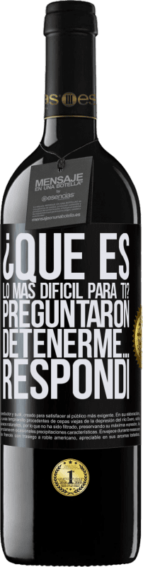 39,95 € Envío gratis | Vino Tinto Edición RED MBE Reserva ¿Qué es lo más difícil para ti? Preguntaron. Detenerme… Respondí Etiqueta Negra. Etiqueta personalizable Reserva 12 Meses Cosecha 2015 Tempranillo