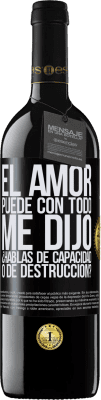 39,95 € Envío gratis | Vino Tinto Edición RED MBE Reserva El amor puede con todo, me dijo. ¿Hablas de capacidad o de destrucción? Etiqueta Negra. Etiqueta personalizable Reserva 12 Meses Cosecha 2015 Tempranillo