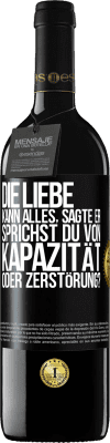 39,95 € Kostenloser Versand | Rotwein RED Ausgabe MBE Reserve Die Liebe kann alles, sagte er. Sprichst du von Kapazität oder Zerstörung? Schwarzes Etikett. Anpassbares Etikett Reserve 12 Monate Ernte 2016 Tempranillo