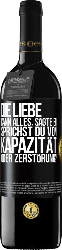 39,95 € Kostenloser Versand | Rotwein RED Ausgabe MBE Reserve Die Liebe kann alles, sagte er. Sprichst du von Kapazität oder Zerstörung? Schwarzes Etikett. Anpassbares Etikett Reserve 12 Monate Ernte 2016 Tempranillo