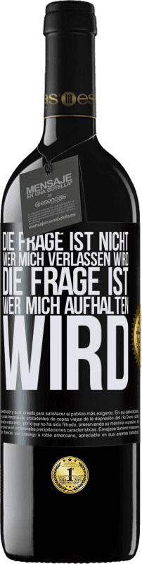 39,95 € Kostenloser Versand | Rotwein RED Ausgabe MBE Reserve Die Frage ist nicht, wer mich verlassen wird. Die Frage ist, wer mich aufhalten wird Schwarzes Etikett. Anpassbares Etikett Reserve 12 Monate Ernte 2015 Tempranillo