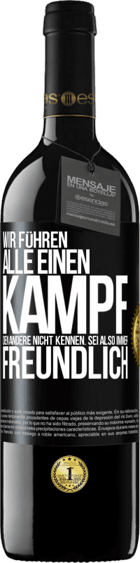 39,95 € Kostenloser Versand | Rotwein RED Ausgabe MBE Reserve Wir führen alle einen Kampf, den andere nicht kennen. Sei also immer freundlich Schwarzes Etikett. Anpassbares Etikett Reserve 12 Monate Ernte 2015 Tempranillo