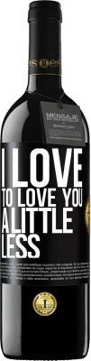 39,95 € Free Shipping | Red Wine RED Edition MBE Reserve I love to love you a little less Black Label. Customizable label Reserve 12 Months Harvest 2014 Tempranillo