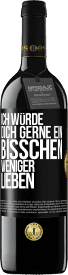 39,95 € Kostenloser Versand | Rotwein RED Ausgabe MBE Reserve Ich würde dich gerne ein bisschen weniger lieben Schwarzes Etikett. Anpassbares Etikett Reserve 12 Monate Ernte 2015 Tempranillo