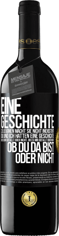 39,95 € Kostenloser Versand | Rotwein RED Ausgabe MBE Reserve Eine Geschichte zu leugnen macht sie nicht inexistent. Du und ich hatten eine Geschichte. Ob es dir gefällt oder nicht, ob es mi Schwarzes Etikett. Anpassbares Etikett Reserve 12 Monate Ernte 2016 Tempranillo