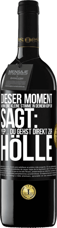 39,95 € Kostenloser Versand | Rotwein RED Ausgabe MBE Reserve Dieser Moment wenn eine kleine Stimme in deinem Kopf dir sagt: Yep ... du gehst direkt zur Hölle Schwarzes Etikett. Anpassbares Etikett Reserve 12 Monate Ernte 2015 Tempranillo