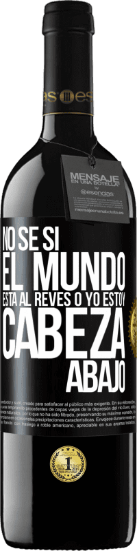 39,95 € Envío gratis | Vino Tinto Edición RED MBE Reserva No sé si el mundo está al revés o yo estoy cabeza abajo Etiqueta Negra. Etiqueta personalizable Reserva 12 Meses Cosecha 2016 Tempranillo
