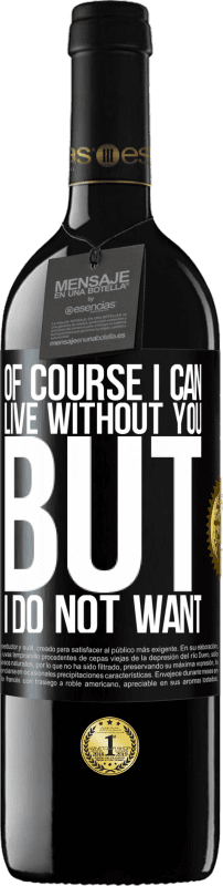 39,95 € Free Shipping | Red Wine RED Edition MBE Reserve Of course I can live without you. But I do not want Black Label. Customizable label Reserve 12 Months Harvest 2015 Tempranillo