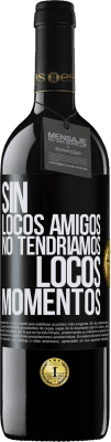 39,95 € Envío gratis | Vino Tinto Edición RED MBE Reserva Sin locos amigos no tendríamos locos momentos Etiqueta Negra. Etiqueta personalizable Reserva 12 Meses Cosecha 2015 Tempranillo