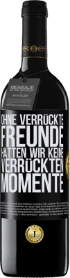 39,95 € Kostenloser Versand | Rotwein RED Ausgabe MBE Reserve Ohne verrückte Freunde hätten wir keine verrückten Momente Schwarzes Etikett. Anpassbares Etikett Reserve 12 Monate Ernte 2014 Tempranillo