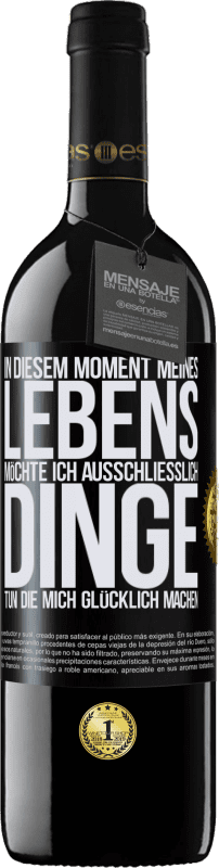 39,95 € Kostenloser Versand | Rotwein RED Ausgabe MBE Reserve In diesem Moment meines Lebens möchte ich ausschließlich Dinge tun, die mich glücklich machen Schwarzes Etikett. Anpassbares Etikett Reserve 12 Monate Ernte 2015 Tempranillo