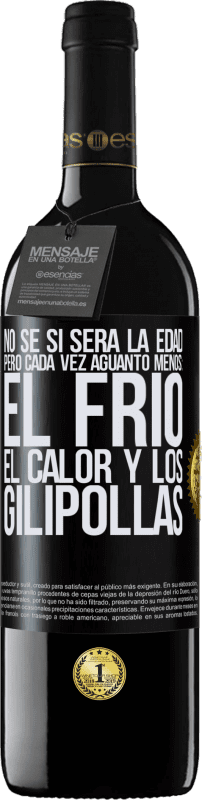 39,95 € Envío gratis | Vino Tinto Edición RED MBE Reserva No sé si será la edad, pero cada vez aguanto menos: el frío, el calor y los gilipollas Etiqueta Negra. Etiqueta personalizable Reserva 12 Meses Cosecha 2015 Tempranillo