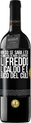 39,95 € Spedizione Gratuita | Vino rosso Edizione RED MBE Riserva Non so se sarà l'età, ma ogni volta non lo sopporto: il freddo, il caldo e il buco del culo Etichetta Nera. Etichetta personalizzabile Riserva 12 Mesi Raccogliere 2015 Tempranillo