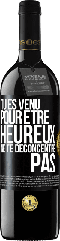 39,95 € Envoi gratuit | Vin rouge Édition RED MBE Réserve Tu es venu pour être heureux ne te déconcentre pas Étiquette Noire. Étiquette personnalisable Réserve 12 Mois Récolte 2015 Tempranillo