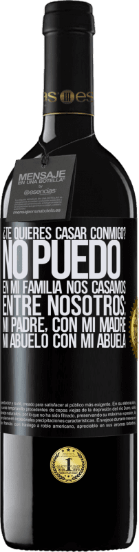 39,95 € Envío gratis | Vino Tinto Edición RED MBE Reserva ¿Te quieres casar conmigo? No puedo, en mi familia nos casamos entre nosotros: mi padre, con mi madre, mi abuelo con mi Etiqueta Negra. Etiqueta personalizable Reserva 12 Meses Cosecha 2015 Tempranillo