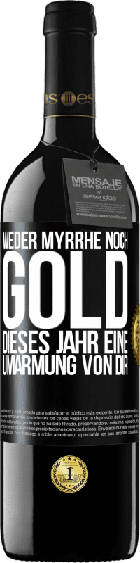 39,95 € Kostenloser Versand | Rotwein RED Ausgabe MBE Reserve Weder Myrrhe noch Gold. Dieses Jahr eine Umarmung von dir Schwarzes Etikett. Anpassbares Etikett Reserve 12 Monate Ernte 2014 Tempranillo
