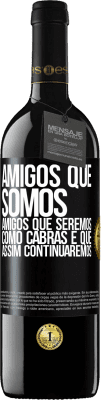 39,95 € Envio grátis | Vinho tinto Edição RED MBE Reserva Amigos que somos, amigos que seremos, como cabras e que assim continuaremos Etiqueta Preta. Etiqueta personalizável Reserva 12 Meses Colheita 2014 Tempranillo