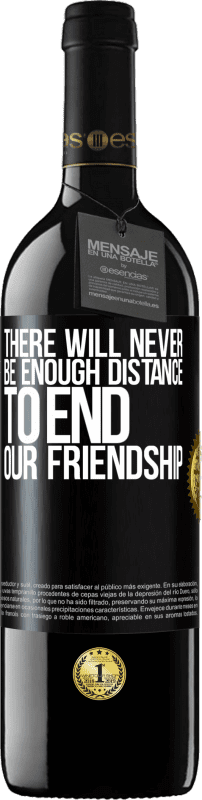 39,95 € Free Shipping | Red Wine RED Edition MBE Reserve There will never be enough distance to end our friendship Black Label. Customizable label Reserve 12 Months Harvest 2014 Tempranillo