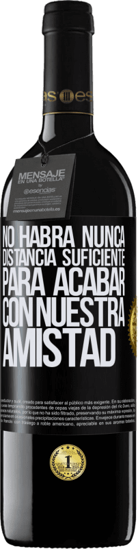 39,95 € Envío gratis | Vino Tinto Edición RED MBE Reserva No habrá nunca distancia suficiente, para acabar con nuestra amistad Etiqueta Negra. Etiqueta personalizable Reserva 12 Meses Cosecha 2015 Tempranillo