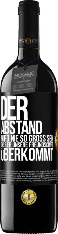 39,95 € Kostenloser Versand | Rotwein RED Ausgabe MBE Reserve Der Abstand wird nie so groß sein, dass er unsere Freundschaft überkommt Schwarzes Etikett. Anpassbares Etikett Reserve 12 Monate Ernte 2015 Tempranillo