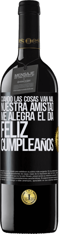 39,95 € Envío gratis | Vino Tinto Edición RED MBE Reserva Cuando las cosas van mal, nuestra amistad me alegra el día. Feliz cumpleaños Etiqueta Negra. Etiqueta personalizable Reserva 12 Meses Cosecha 2015 Tempranillo