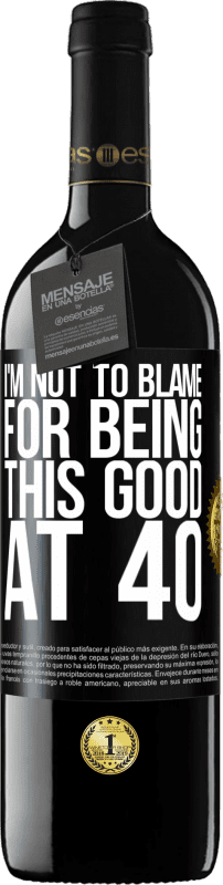 39,95 € Free Shipping | Red Wine RED Edition MBE Reserve I'm not to blame for being this good at 40 Black Label. Customizable label Reserve 12 Months Harvest 2015 Tempranillo